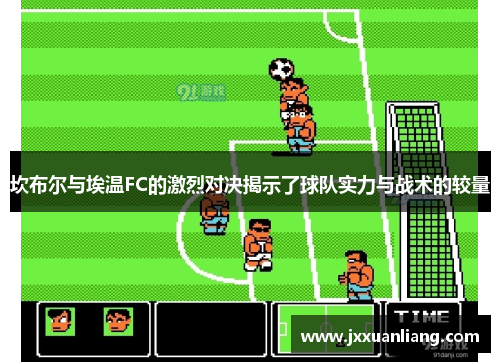 坎布尔与埃温FC的激烈对决揭示了球队实力与战术的较量