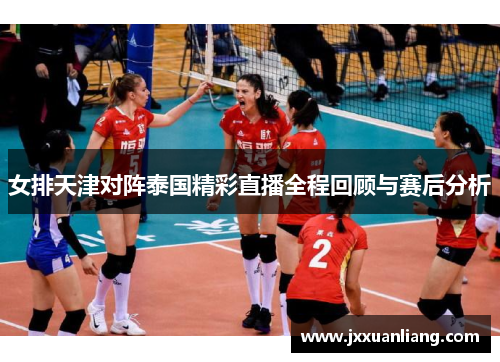 女排天津对阵泰国精彩直播全程回顾与赛后分析