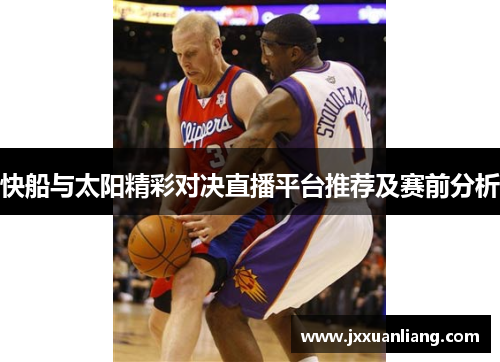 快船与太阳精彩对决直播平台推荐及赛前分析