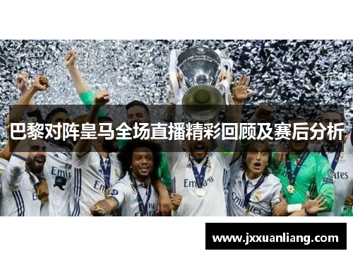 巴黎对阵皇马全场直播精彩回顾及赛后分析