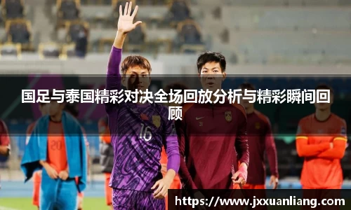 好博国足与泰国精彩对决全场回放分析与精彩瞬间回顾